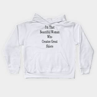 I'm That Beautiful Woman Who Creates Great Skiers Kids Hoodie